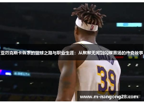 亚历克斯卡鲁索的篮球之路与职业生涯：从默默无闻到闪耀赛场的传奇故事